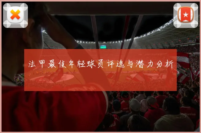 法甲最佳年轻球员评选与潜力分析