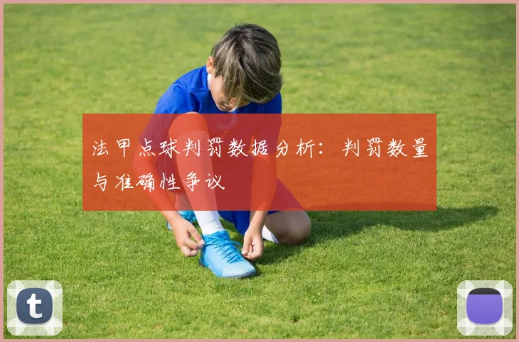 法甲点球判罚数据分析：判罚数量与准确性争议