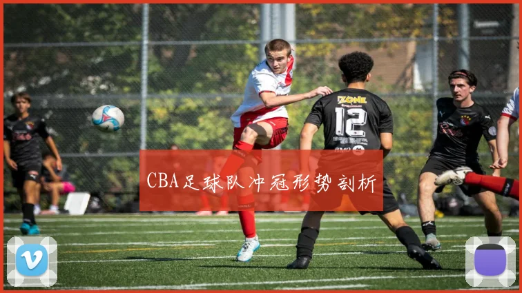 CBA足球队冲冠形势剖析