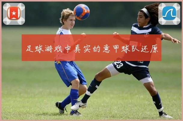 足球游戏中真实的意甲球队还原